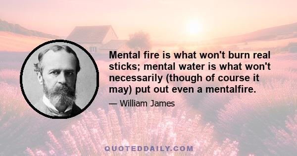 Mental fire is what won't burn real sticks; mental water is what won't necessarily (though of course it may) put out even a mentalfire.