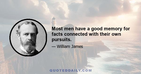 Most men have a good memory for facts connected with their own pursuits.