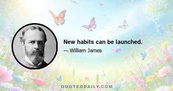 New habits can be launched.