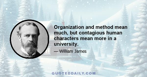 Organization and method mean much, but contagious human characters mean more in a university.