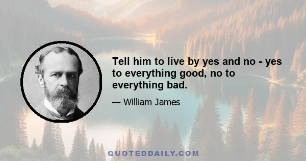 Tell him to live by yes and no - yes to everything good, no to everything bad.