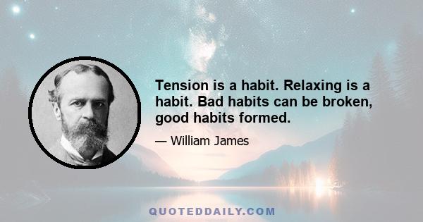 Tension is a habit. Relaxing is a habit. Bad habits can be broken, good habits formed.