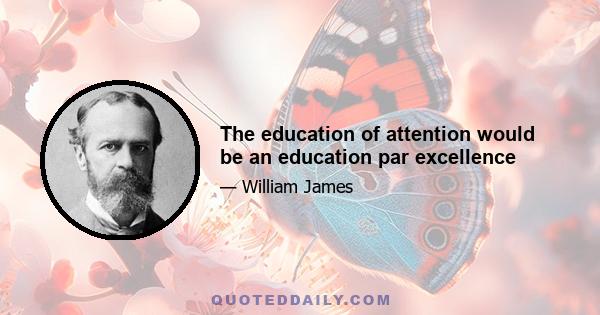 The education of attention would be an education par excellence