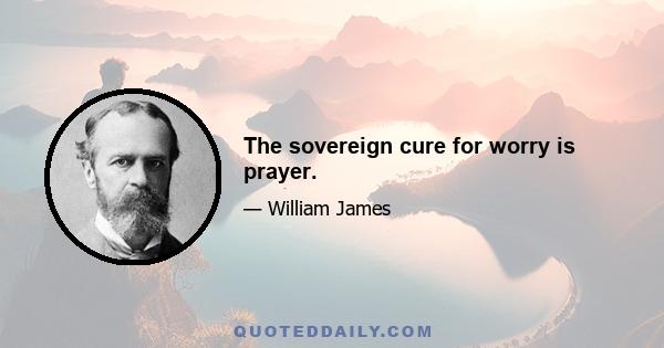 The sovereign cure for worry is prayer.