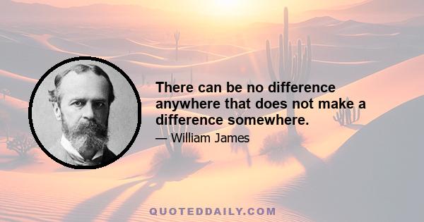 There can be no difference anywhere that does not make a difference somewhere.