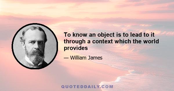 To know an object is to lead to it through a context which the world provides