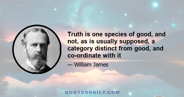 Truth is one species of good, and not, as is usually supposed, a category distinct from good, and co-ordinate with it