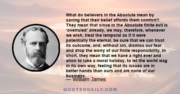 What do believers in the Absolute mean by saving that their belief affords them comfort? They mean that since in the Absolute finite evil is ‘overruled’ already, we may, therefore, whenever we wish, treat the temporal