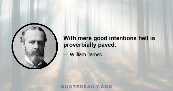 With mere good intentions hell is proverbially paved.