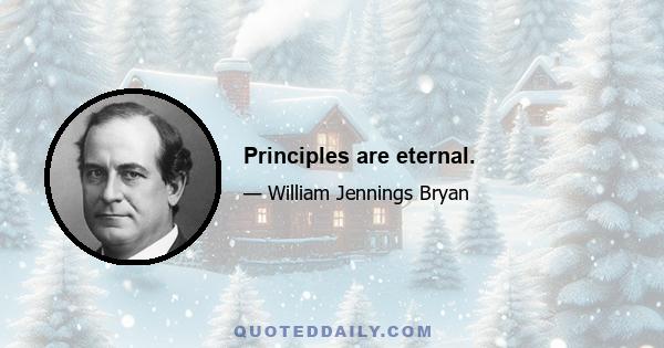 Principles are eternal.