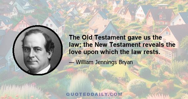 The Old Testament gave us the law; the New Testament reveals the love upon which the law rests.