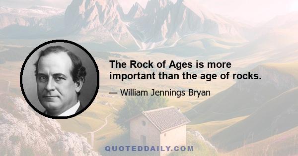 The Rock of Ages is more important than the age of rocks.