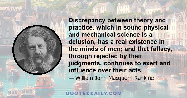 Discrepancy between theory and practice, which in sound physical and mechanical science is a delusion, has a real existence in the minds of men; and that fallacy, through rejected by their judgments, continues to exert