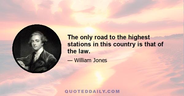 The only road to the highest stations in this country is that of the law.