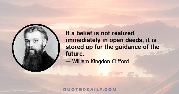 If a belief is not realized immediately in open deeds, it is stored up for the guidance of the future.