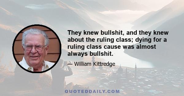 They knew bullshit, and they knew about the ruling class; dying for a ruling class cause was almost always bullshit.