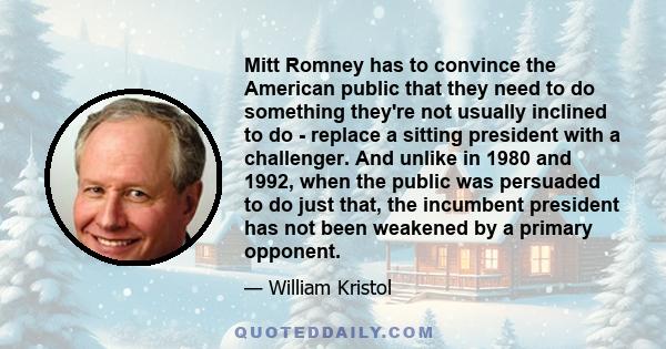 Mitt Romney has to convince the American public that they need to do something they're not usually inclined to do - replace a sitting president with a challenger. And unlike in 1980 and 1992, when the public was