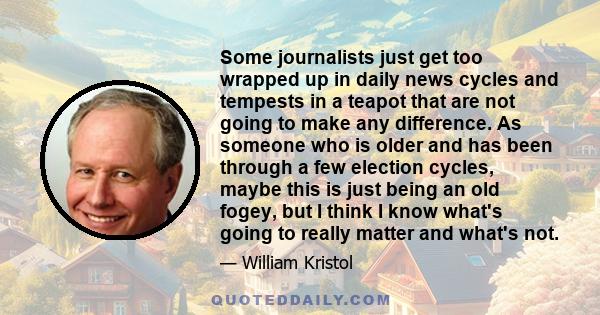 Some journalists just get too wrapped up in daily news cycles and tempests in a teapot that are not going to make any difference. As someone who is older and has been through a few election cycles, maybe this is just