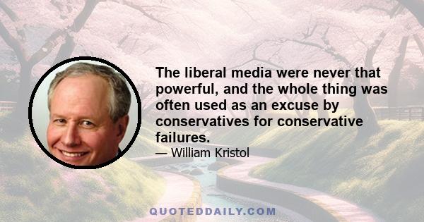 The liberal media were never that powerful, and the whole thing was often used as an excuse by conservatives for conservative failures.