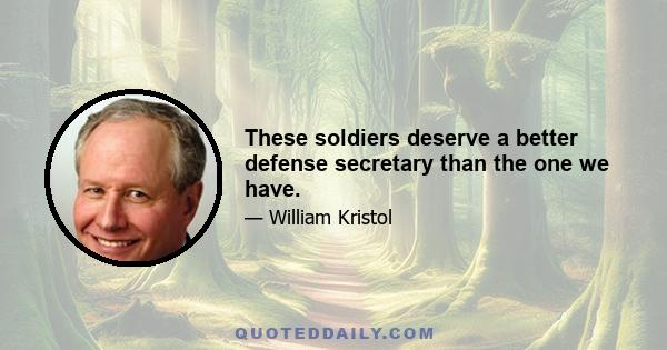 These soldiers deserve a better defense secretary than the one we have.