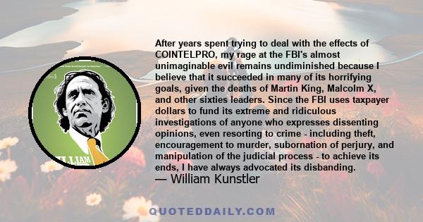 After years spent trying to deal with the effects of COINTELPRO, my rage at the FBI's almost unimaginable evil remains undiminished because I believe that it succeeded in many of its horrifying goals, given the deaths