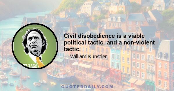 Civil disobedience is a viable political tactic, and a non-violent tactic.