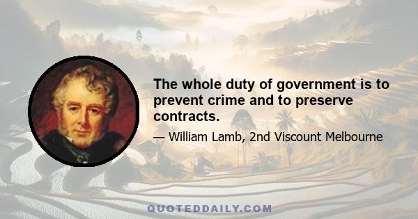 The whole duty of government is to prevent crime and to preserve contracts.