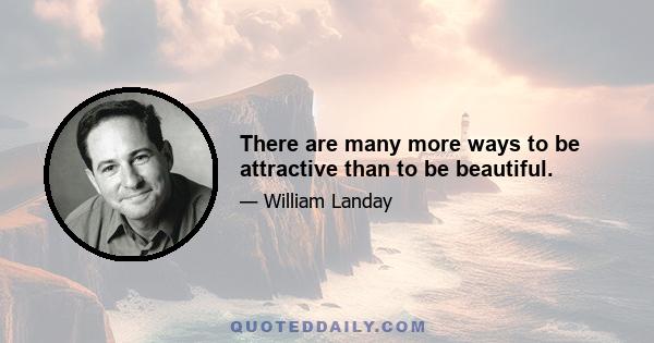 There are many more ways to be attractive than to be beautiful.