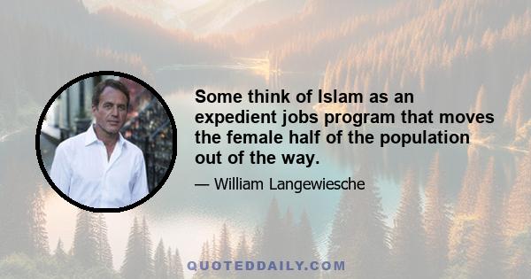 Some think of Islam as an expedient jobs program that moves the female half of the population out of the way.