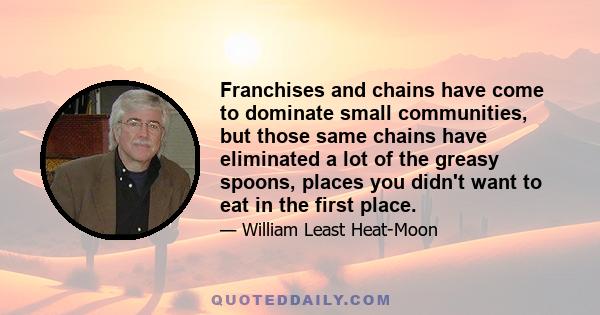 Franchises and chains have come to dominate small communities, but those same chains have eliminated a lot of the greasy spoons, places you didn't want to eat in the first place.