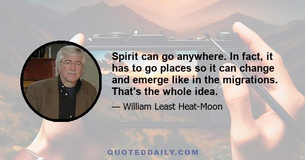 Spirit can go anywhere. In fact, it has to go places so it can change and emerge like in the migrations. That's the whole idea.