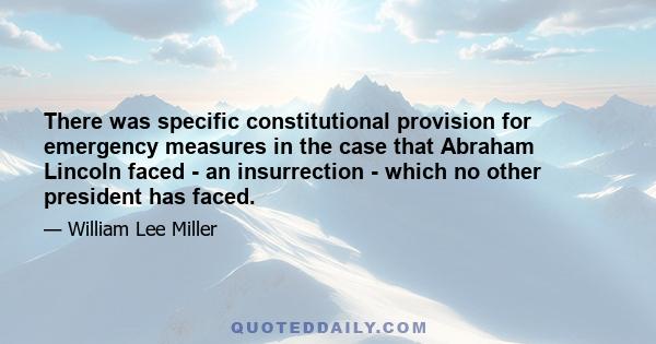 There was specific constitutional provision for emergency measures in the case that Abraham Lincoln faced - an insurrection - which no other president has faced.