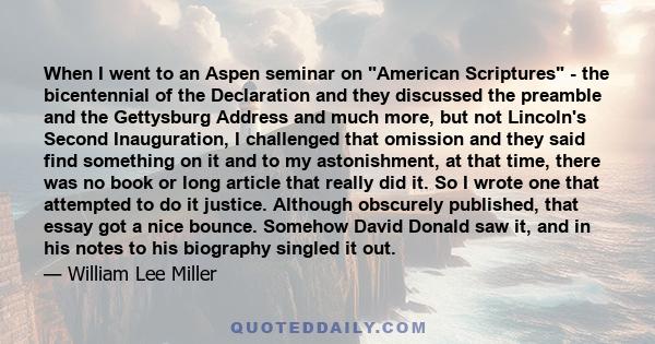 When I went to an Aspen seminar on American Scriptures - the bicentennial of the Declaration and they discussed the preamble and the Gettysburg Address and much more, but not Lincoln's Second Inauguration, I challenged