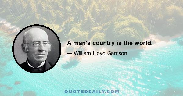 A man's country is the world.