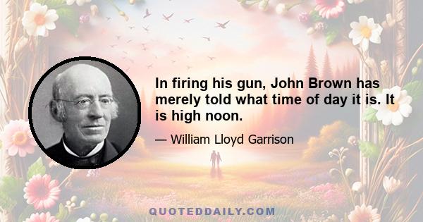 In firing his gun, John Brown has merely told what time of day it is. It is high noon.