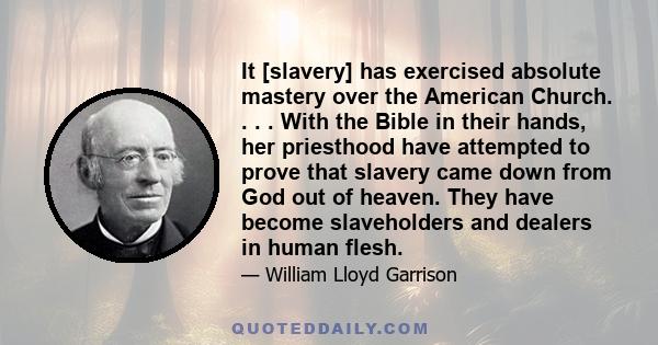 It [slavery] has exercised absolute mastery over the American Church. . . . With the Bible in their hands, her priesthood have attempted to prove that slavery came down from God out of heaven. They have become