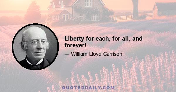 Liberty for each, for all, and forever!