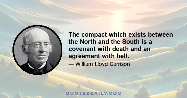 The compact which exists between the North and the South is a covenant with death and an agreement with hell.