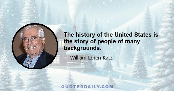 The history of the United States is the story of people of many backgrounds.