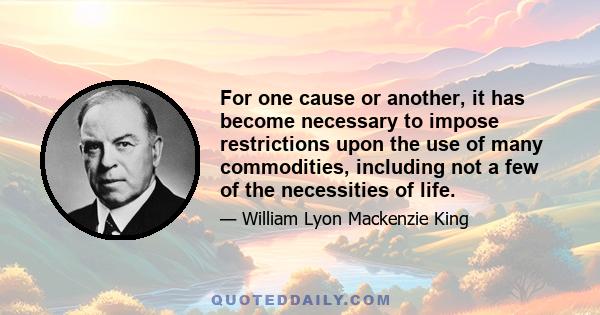 For one cause or another, it has become necessary to impose restrictions upon the use of many commodities, including not a few of the necessities of life.