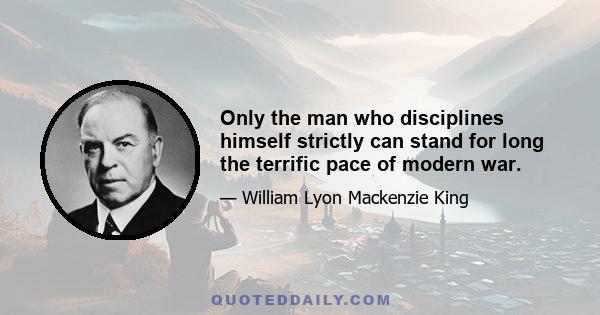 Only the man who disciplines himself strictly can stand for long the terrific pace of modern war.