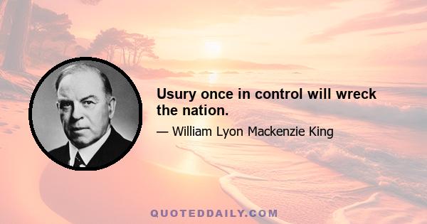 Usury once in control will wreck the nation.