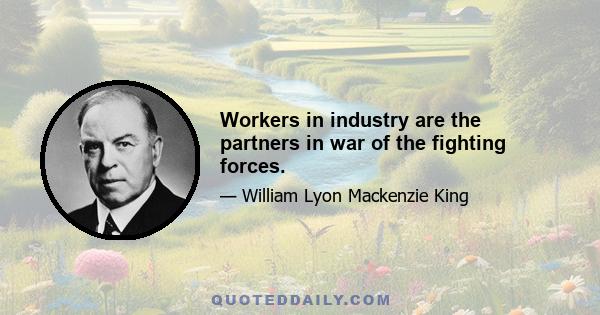 Workers in industry are the partners in war of the fighting forces.