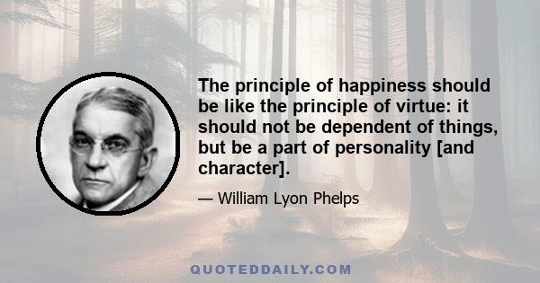 The principle of happiness should be like the principle of virtue: it should not be dependent of things, but be a part of personality [and character].