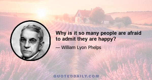 Why is it so many people are afraid to admit they are happy?