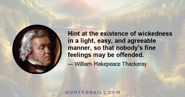 Hint at the existence of wickedness in a light, easy, and agreeable manner, so that nobody's fine feelings may be offended.