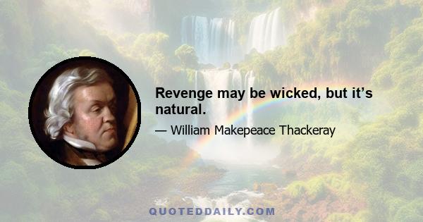 Revenge may be wicked, but it’s natural.