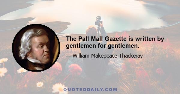 The Pall Mall Gazette is written by gentlemen for gentlemen.