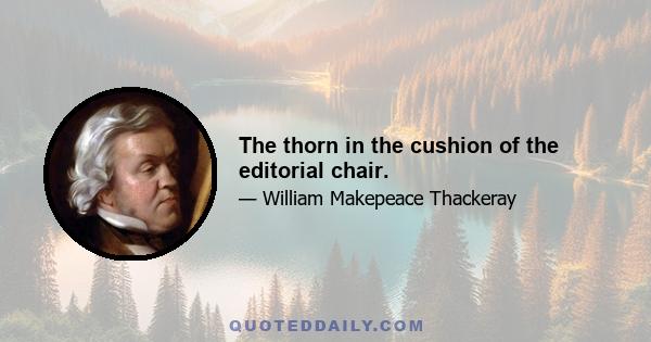 The thorn in the cushion of the editorial chair.