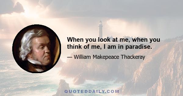 When you look at me, when you think of me, I am in paradise.